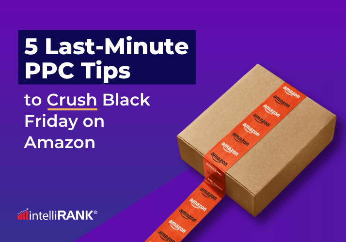 5 Last-Minute PPC Tips to Crush Black Friday on Amazon