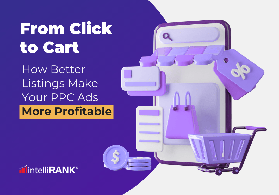 From Click to Cart: How Better Listings Make Your PPC Ads More Profitable