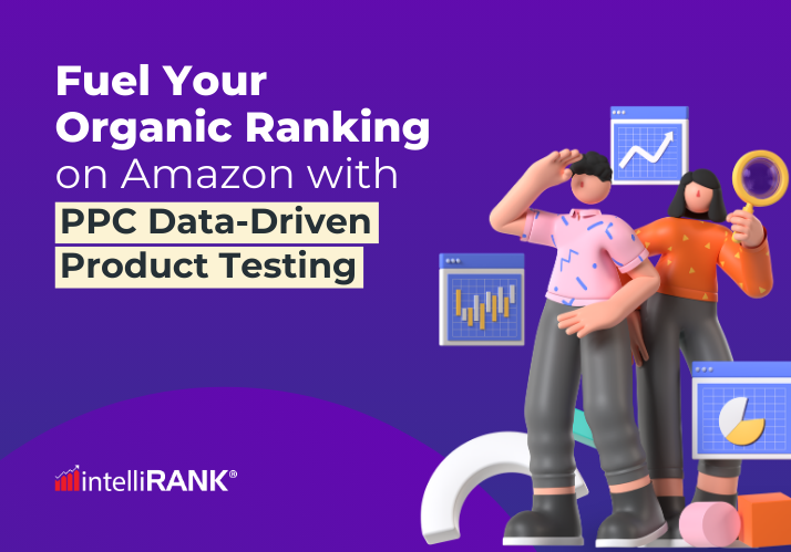Fuel Your Organic Ranking on Amazon with PPC Data-Driven Product Testing