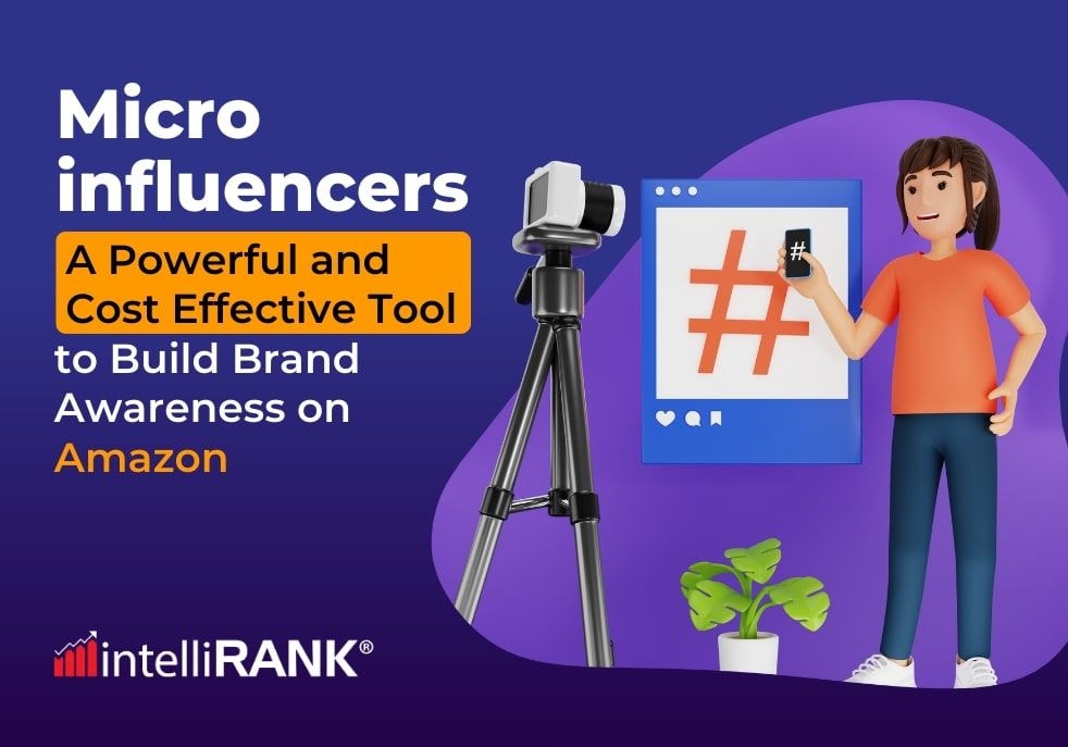 Micro Influencers: A Powerful and Cost Effective Tool to Build Brand Awareness on Amazon