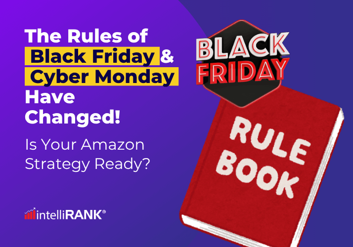 The Rules of Black Friday & Cyber Monday Have Changed! Is Your Amazon Strategy Ready?